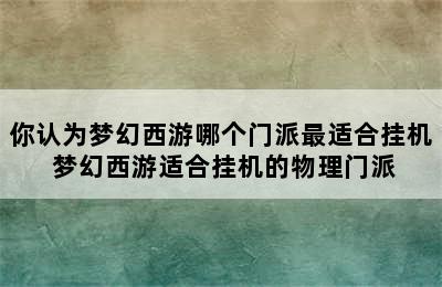 你认为梦幻西游哪个门派最适合挂机 梦幻西游适合挂机的物理门派